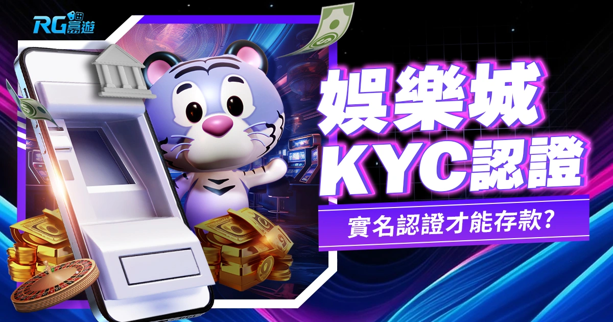 為什麼現在娛樂城KYC實名認證才能存款？